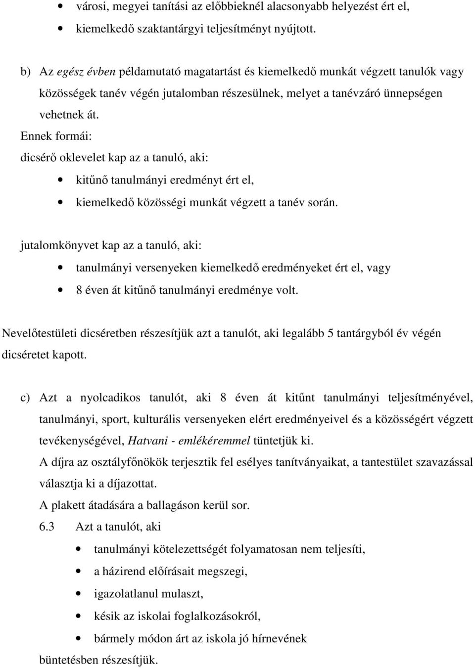 Ennek formái: dicsérő oklevelet kap az a tanuló, aki: kitűnő tanulmányi eredményt ért el, kiemelkedő közösségi munkát végzett a tanév során.