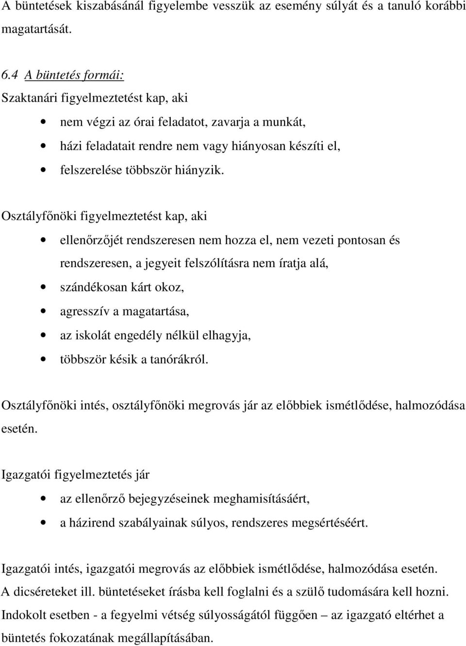 Osztályfőnöki figyelmeztetést kap, aki ellenőrzőjét rendszeresen nem hozza el, nem vezeti pontosan és rendszeresen, a jegyeit felszólításra nem íratja alá, szándékosan kárt okoz, agresszív a