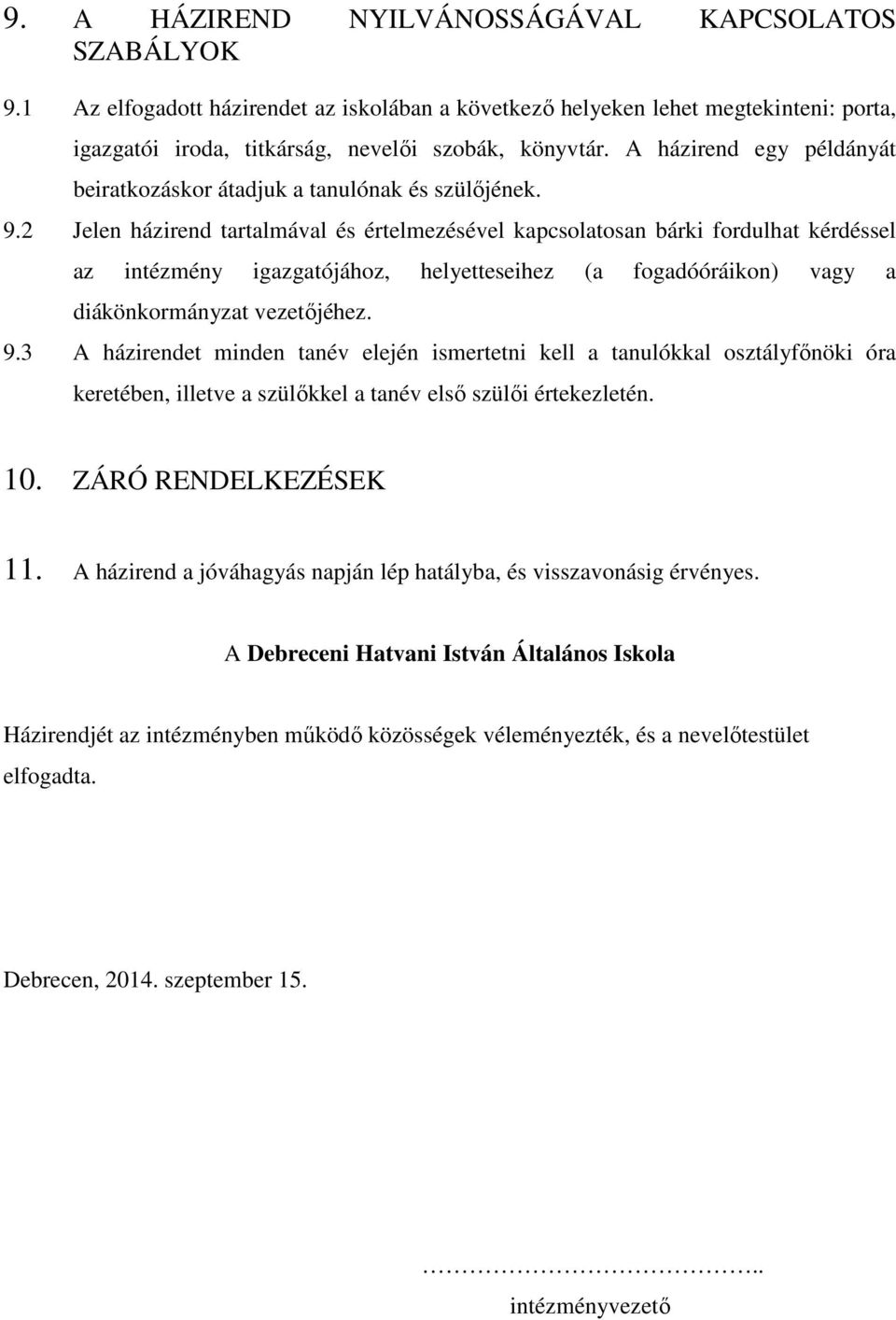 2 Jelen házirend tartalmával és értelmezésével kapcsolatosan bárki fordulhat kérdéssel az intézmény igazgatójához, helyetteseihez (a fogadóóráikon) vagy a diákönkormányzat vezetőjéhez. 9.