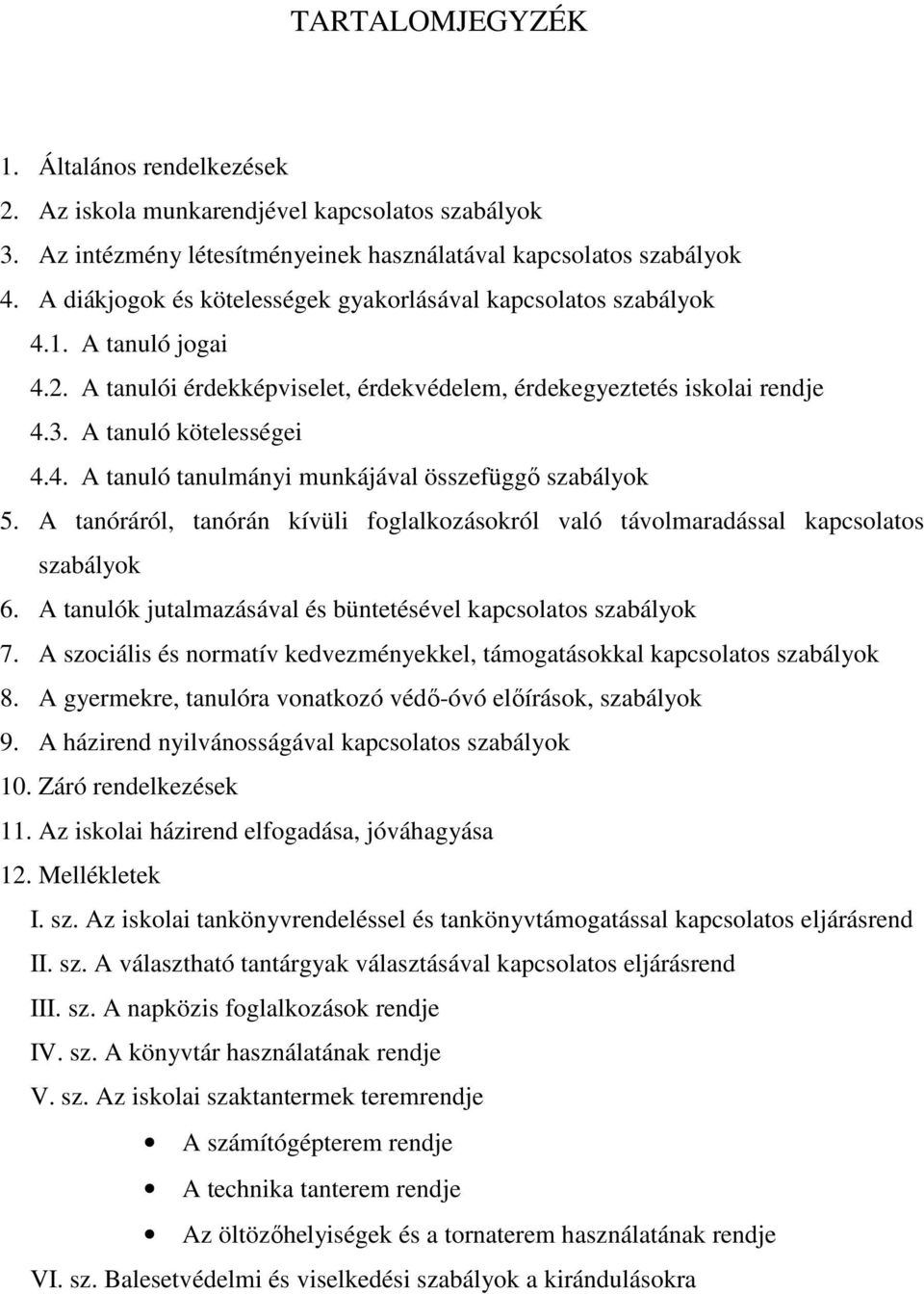 A tanóráról, tanórán kívüli foglalkozásokról való távolmaradással kapcsolatos szabályok 6. A tanulók jutalmazásával és büntetésével kapcsolatos szabályok 7.