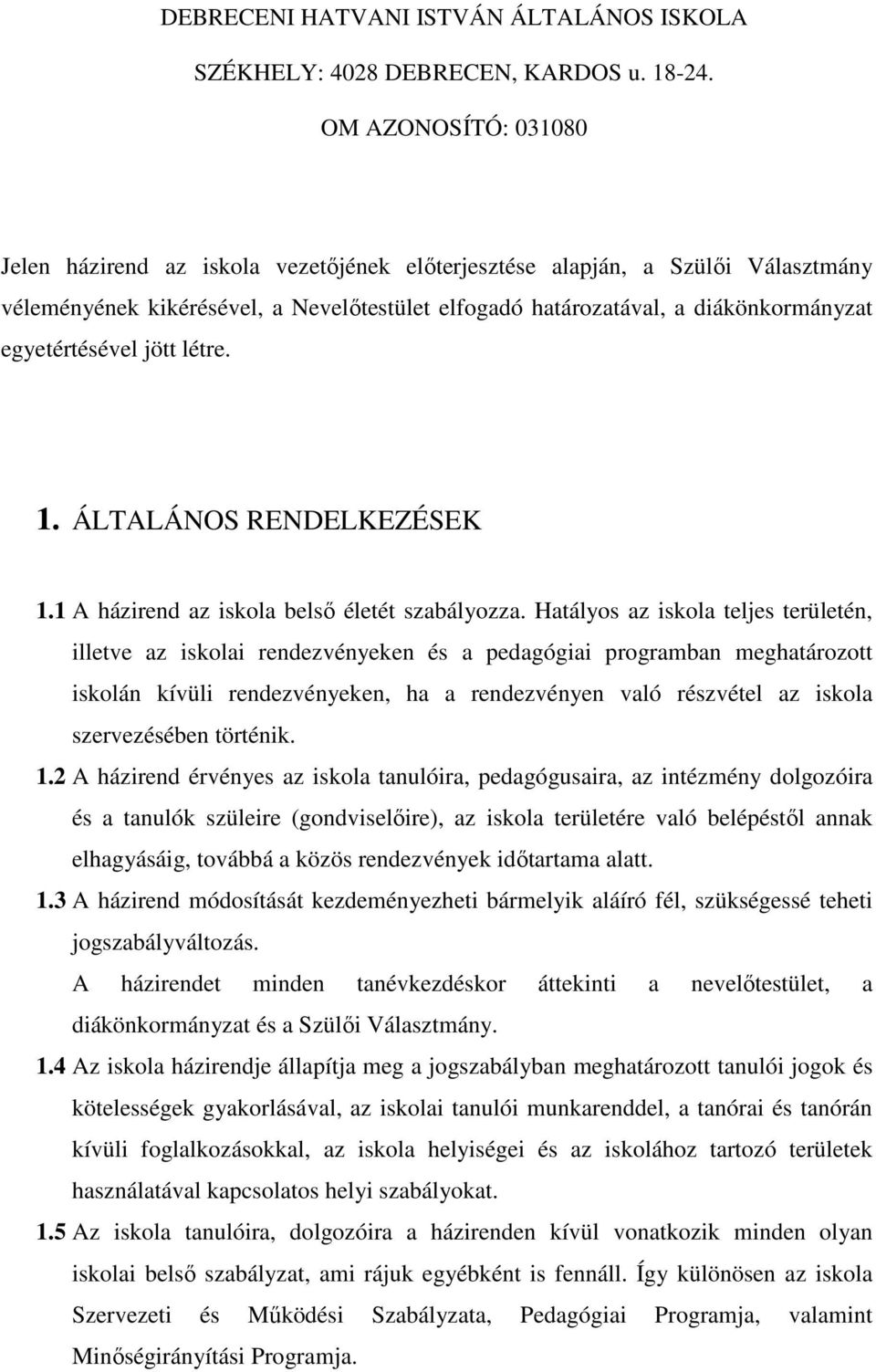 egyetértésével jött létre. 1. ÁLTALÁNOS RENDELKEZÉSEK 1.1 A házirend az iskola belső életét szabályozza.