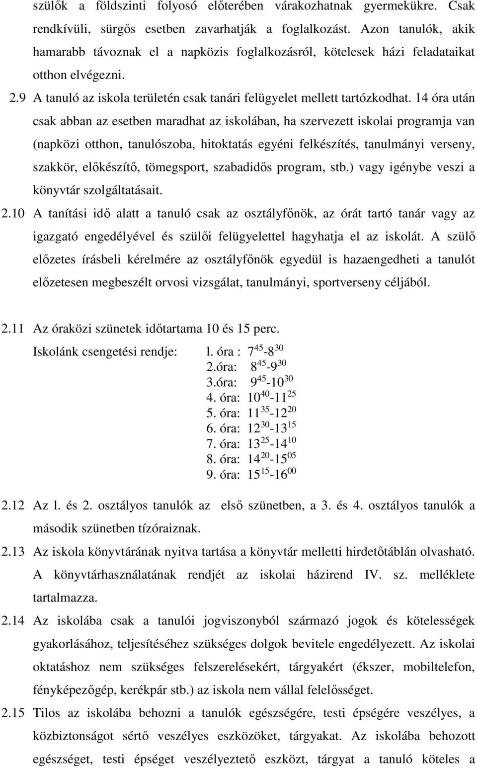 14 óra után csak abban az esetben maradhat az iskolában, ha szervezett iskolai programja van (napközi otthon, tanulószoba, hitoktatás egyéni felkészítés, tanulmányi verseny, szakkör, előkészítő,