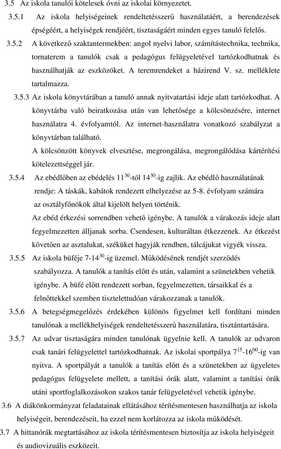 A teremrendeket a házirend V. sz. melléklete tartalmazza. 3.5.3 Az iskola könyvtárában a tanuló annak nyitvatartási ideje alatt tartózkodhat.