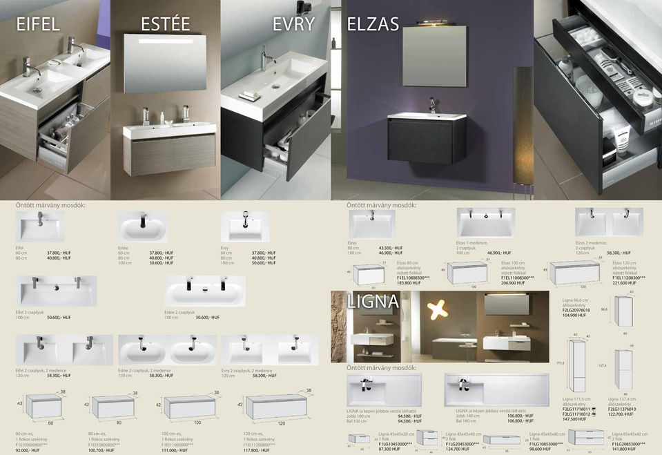 600 HUF Eifel Estée ligna Ligna 96,6 cm állószekrény F2LG20976010 104.900 HUF Eifel, 2 medence Estée, 2 medence Evry, 2 medence LIGNA (a képen jobbos verzió látható) Jobb 100 cm 94.
