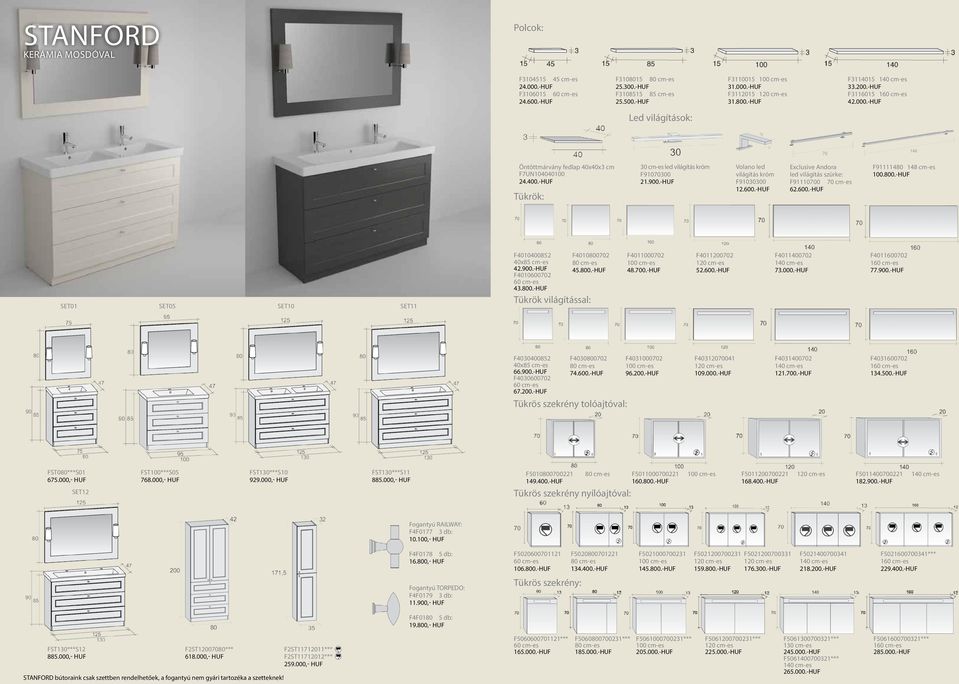 600.-HUf Exclusive Andora led világítás szürke: F91110700 70 cm-es 62.600.-HUf F91111480 148 cm-es 100.800.-HUf SET01 SET05 SET10 SET11 F4010400852 40x85 cm-es 42.900.-HUF F4010600702 43.800.-HUF F4010800702 45.