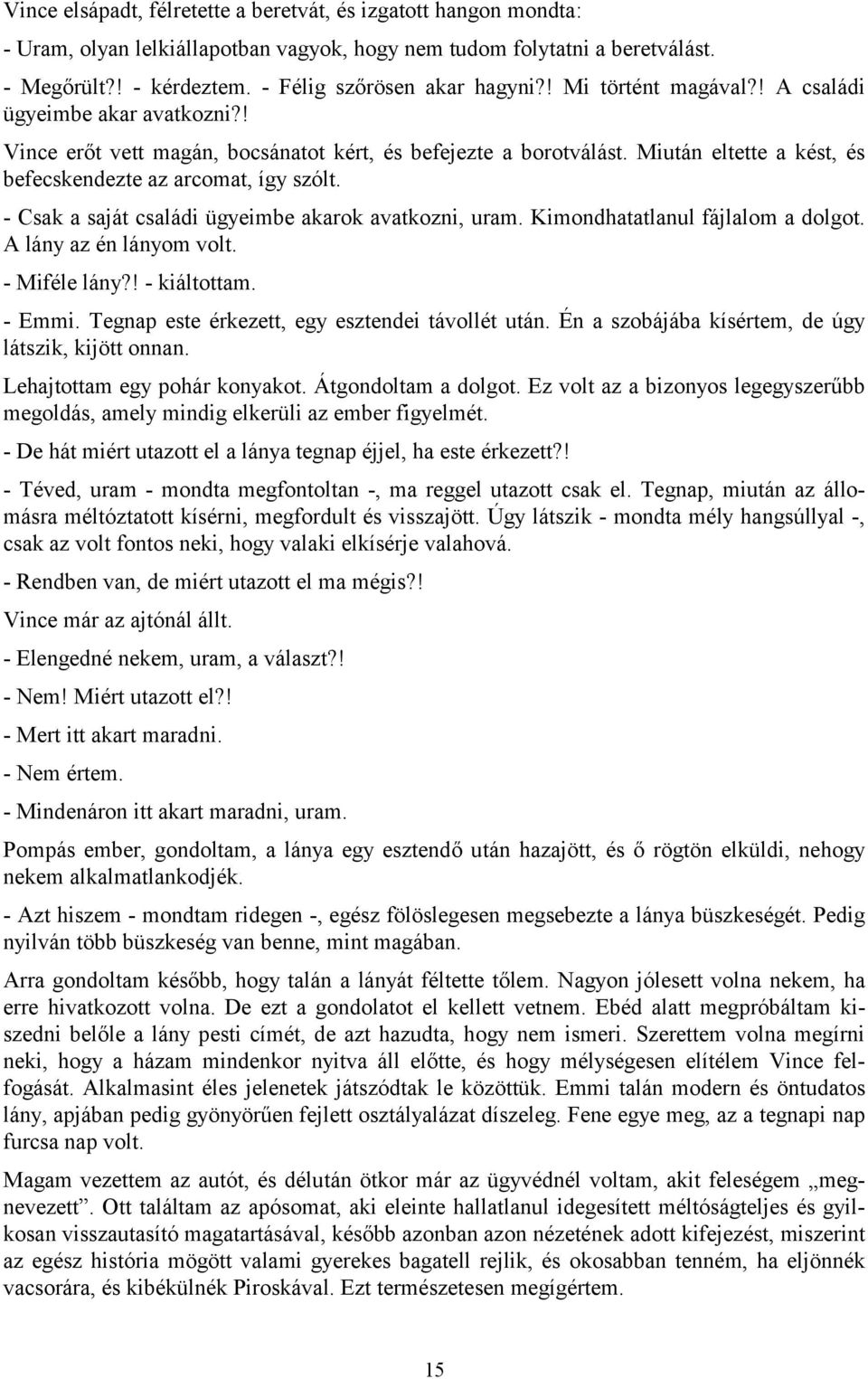 - Csak a saját családi ügyeimbe akarok avatkozni, uram. Kimondhatatlanul fájlalom a dolgot. A lány az én lányom volt. - Miféle lány?! - kiáltottam. - Emmi.