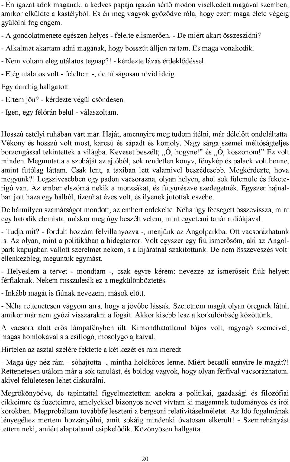 ! - kérdezte lázas érdeklődéssel. - Elég utálatos volt - feleltem -, de túlságosan rövid ideig. Egy darabig hallgatott. - Értem jön? - kérdezte végül csöndesen.