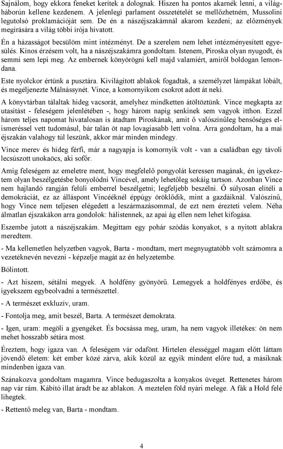 Én a házasságot becsülöm mint intézményt. De a szerelem nem lehet intézményesített egyesülés. Kínos érzésem volt, ha a nászéjszakámra gondoltam. Istenem, Piroska olyan nyugodt, és semmi sem lepi meg.