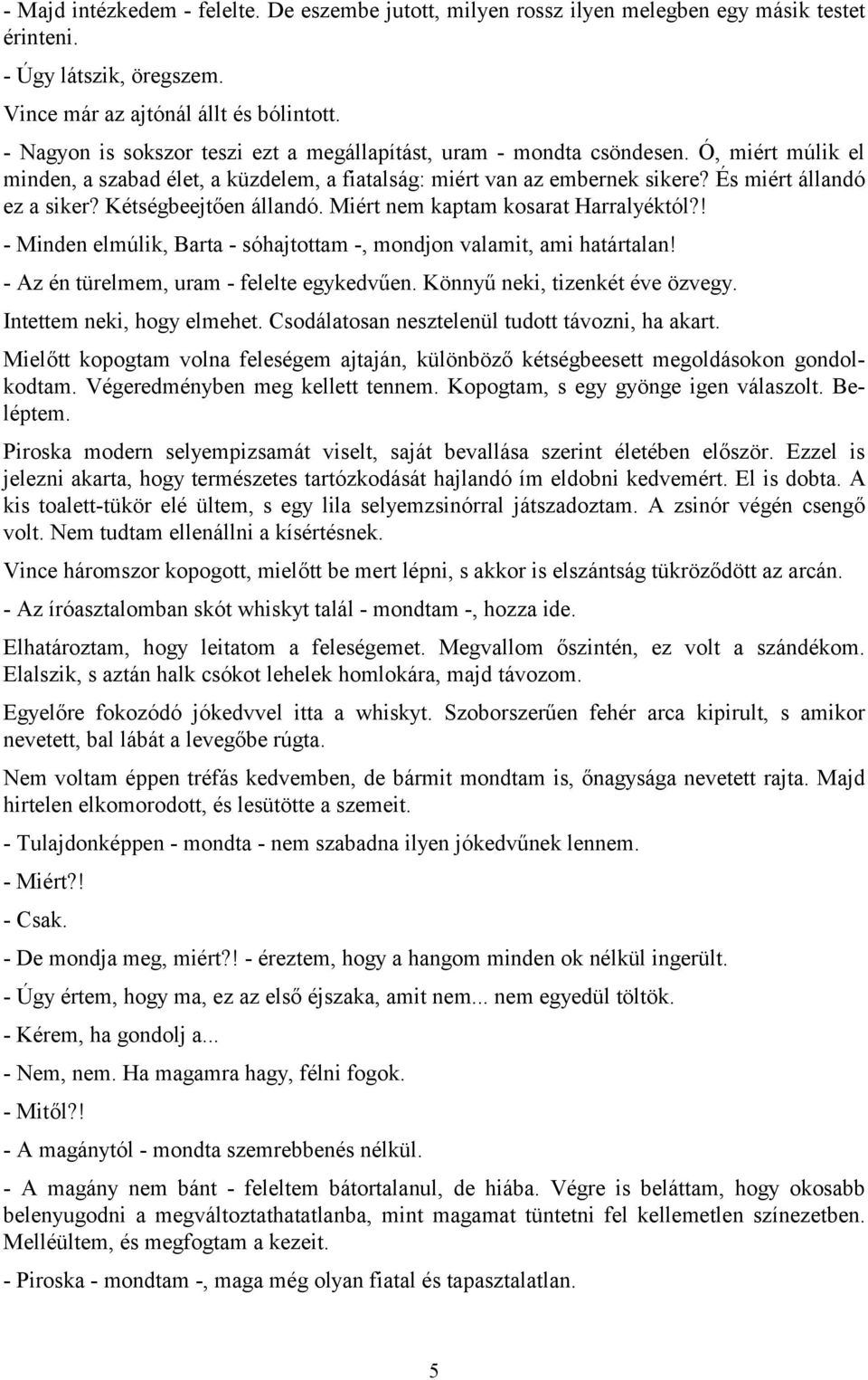 Kétségbeejtően állandó. Miért nem kaptam kosarat Harralyéktól?! - Minden elmúlik, Barta - sóhajtottam -, mondjon valamit, ami határtalan! - Az én türelmem, uram - felelte egykedvűen.