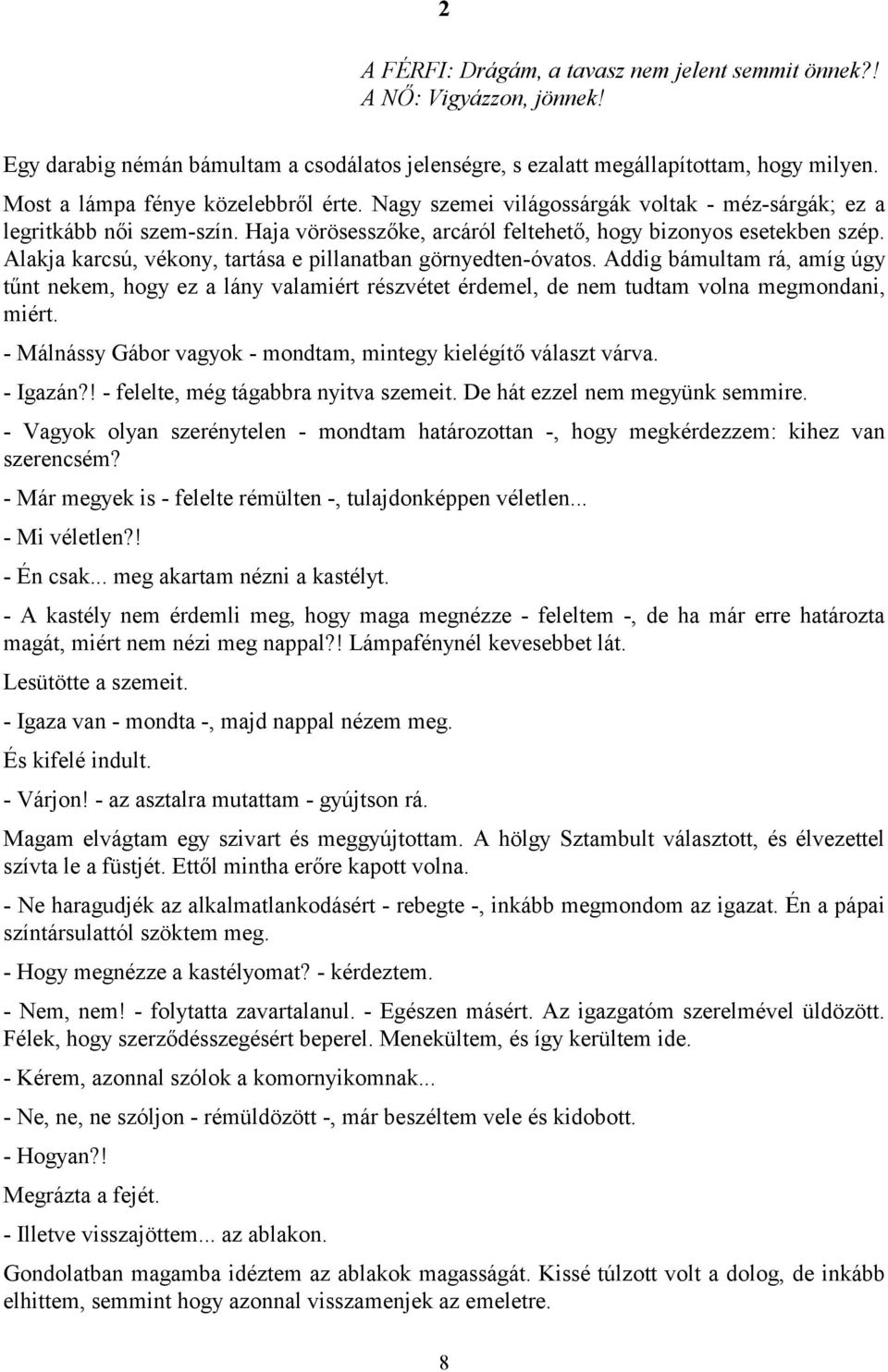 Alakja karcsú, vékony, tartása e pillanatban görnyedten-óvatos. Addig bámultam rá, amíg úgy tűnt nekem, hogy ez a lány valamiért részvétet érdemel, de nem tudtam volna megmondani, miért.