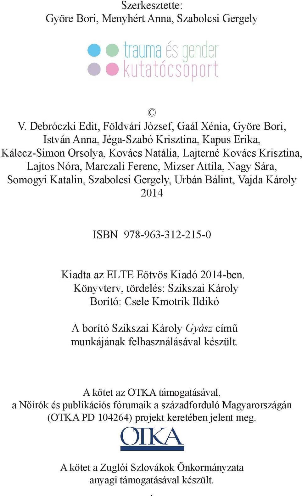 Ferenc, Mizser Attila, Nagy Sára, Somogyi Katalin, Szabolcsi Gergely, Urbán Bálint, Vajda Károly 2014 ISBN 978-963-312-215-0 Kiadta az ELTE Eötvös Kiadó 2014-ben.