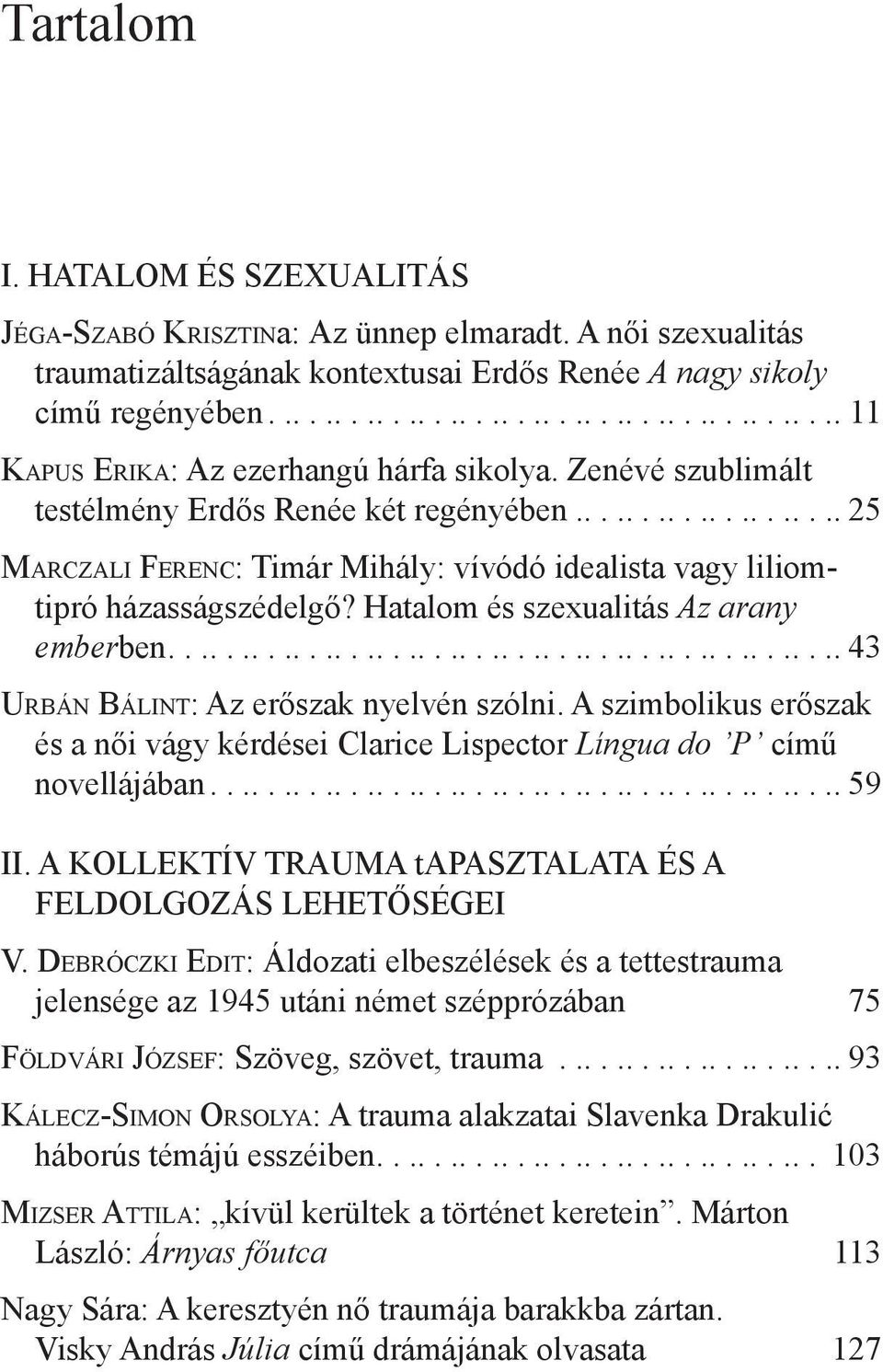 ................... 25 MARCZALI FERENC: Timár Mihály: vívódó idealista vagy liliomtipró házasságszédelgő? Hatalom és szexualitás Az arany emberben................................................. 43 URBÁN BÁLINT: Az erőszak nyelvén szólni.