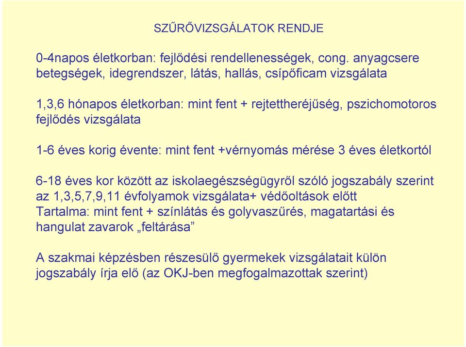 vizsgálata 1-6 éves korig évente: mint fent +vérnyomás mérése 3 éves életkortól 6-18 éves kor között az iskolaegészségügyről szóló jogszabály szerint az