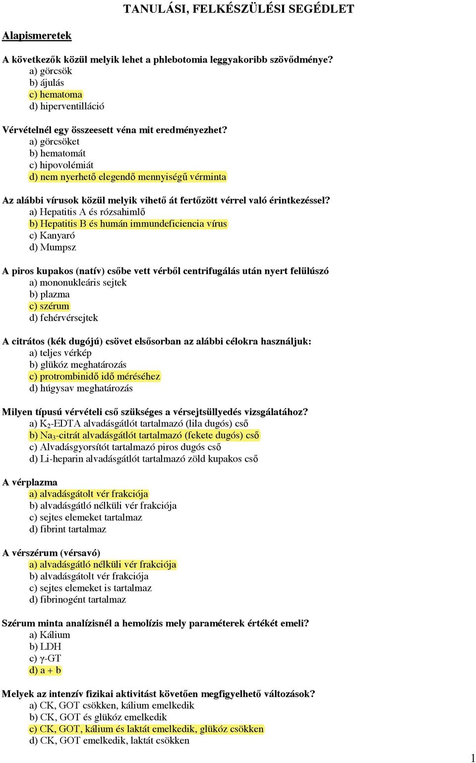 mennyiség" vérminta Az alábbi vírusok közül melyik vihet! át fert!zött vérrel való érintkezéssel? a) Hepatitis A és rózsahiml!