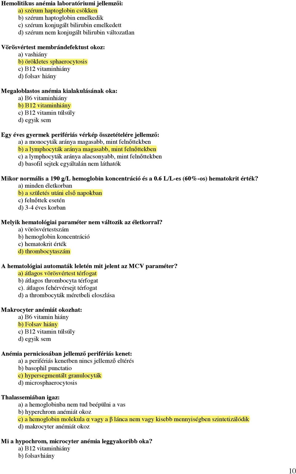 b) örökletes sphaerocytosis c) B12 vitaminhiány d) folsav hiány Megaloblastos anémia kialakulásának oka: a) B6 vitaminhiány b) B12 vitaminhiány c) B12 vitamin túlsúly d) egyik sem Egy éves gyermek