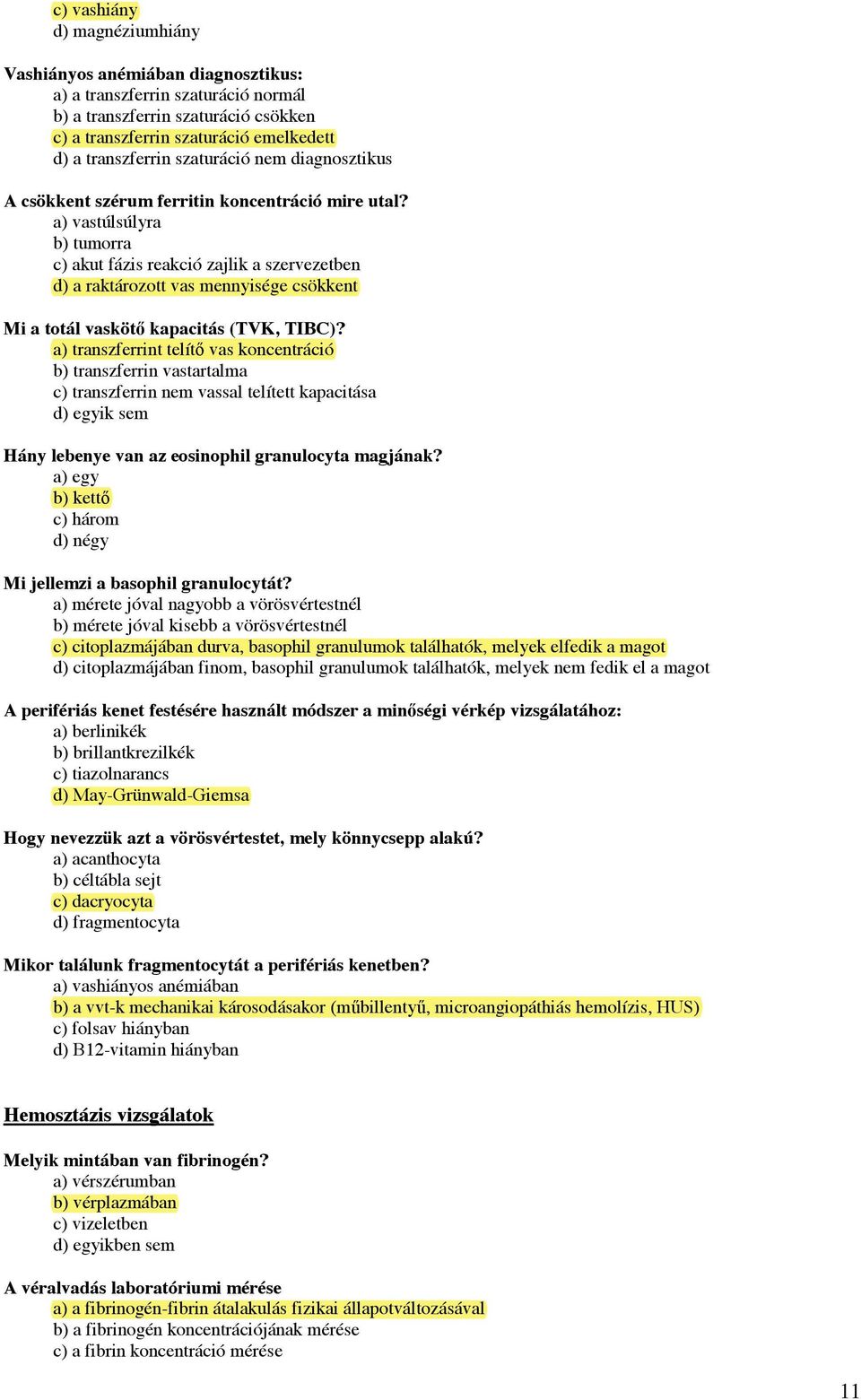 a) vastúlsúlyra b) tumorra c) akut fázis reakció zajlik a szervezetben d) a raktározott vas mennyisége csökkent Mi a totál vasköt! kapacitás (TVK, TIBC)? a) transzferrint telít!