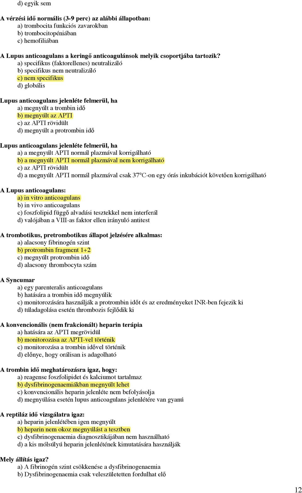 a) specifikus (faktorellenes) neutralizáló b) specifikus nem neutralizáló c) nem specifikus d) globális Lupus anticoagulans jelenléte felmerül, ha a) megnyúlt a trombin id!