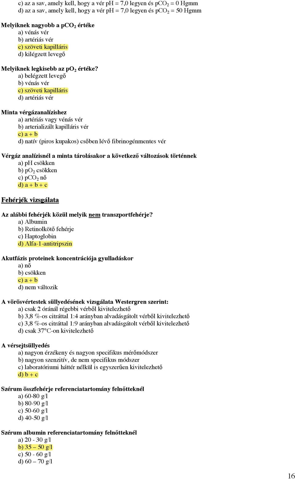 b) vénás vér c) szöveti kapilláris d) artériás vér Minta vérgázanalízishez a) artériás vagy vénás vér b) arterializált kapilláris vér c) a + b d) natív (piros kupakos) cs!ben lév!