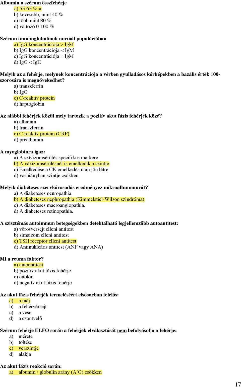 a) transzferrin b) IgG c) C-reaktív protein d) haptoglobin Az alábbi fehérjék közül mely tartozik a pozitív akut fázis fehérjék közé?