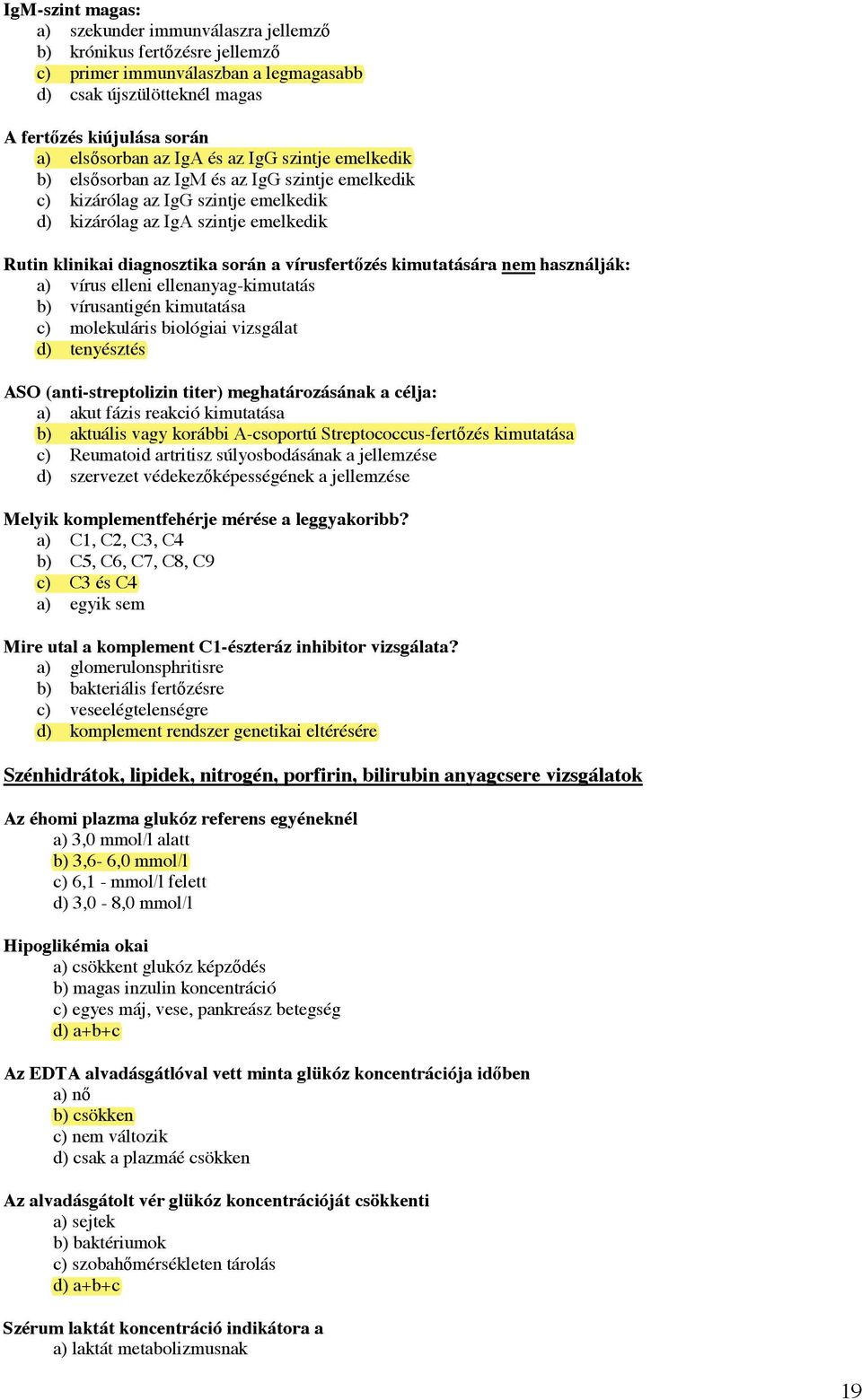 sorban az IgM és az IgG szintje emelkedik c) kizárólag az IgG szintje emelkedik d) kizárólag az IgA szintje emelkedik Rutin klinikai diagnosztika során a vírusfert!