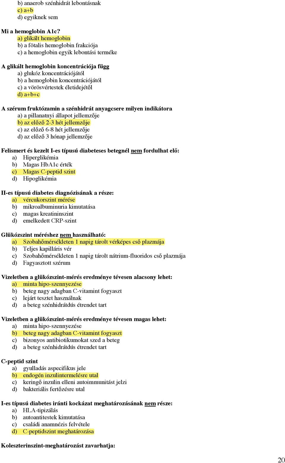 c) a vörösvértestek életidejét!l d) a+b+c A szérum fruktózamin a szénhidrát anyagcsere milyen indikátora a) a pillanatnyi állapot jellemz!je b) az el!z! 2-3 hét jellemz!je c) az el!z! 6-8 hét jellemz!