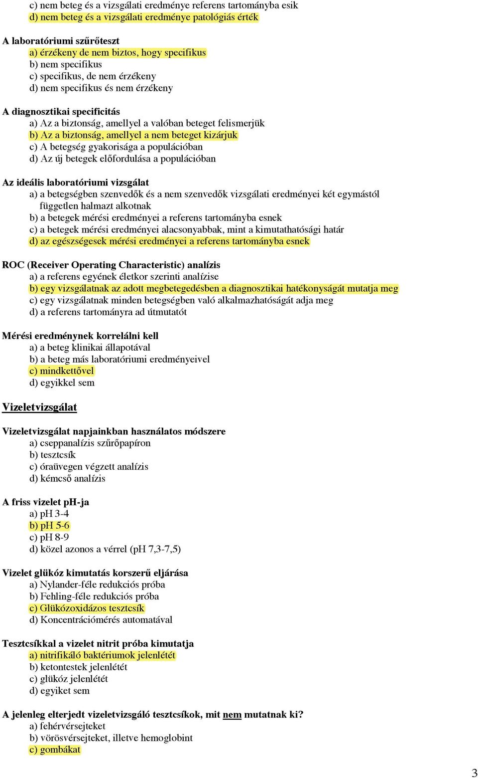 beteget felismerjük b) Az a biztonság, amellyel a nem beteget kizárjuk c) A betegség gyakorisága a populációban d) Az új betegek el!