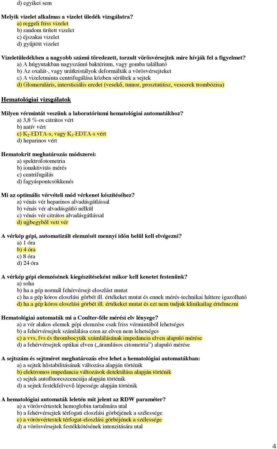 a) A húgyutakban nagyszámú baktérium, vagy gomba található b) Az oxalát-, vagy urátkristályok deformálták a vörösvérsejteket c) A vizeletminta centrifugálása közben sérültek a sejtek d) Glomeruláris,