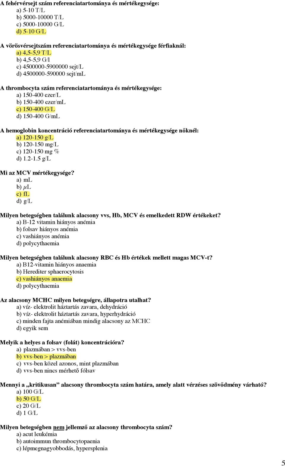 hemoglobin koncentráció referenciatartománya és mértékegysége n!knél: a) 120-150 g/l b) 120-150 mg/l c) 120-150 mg % d) 1.2-1.5 g/l Mi az MCV mértékegysége?