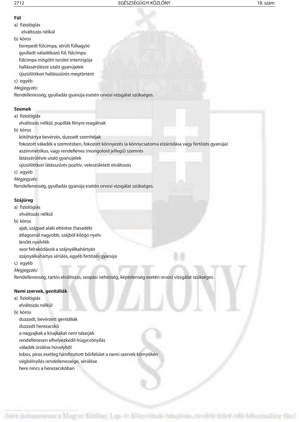 újszülöttkori hallásszűrés megtörtént c) egyéb Megjegyzés: Rendellenesség, gyulladás gyanúja esetén orvosi vizsgálat szükséges.