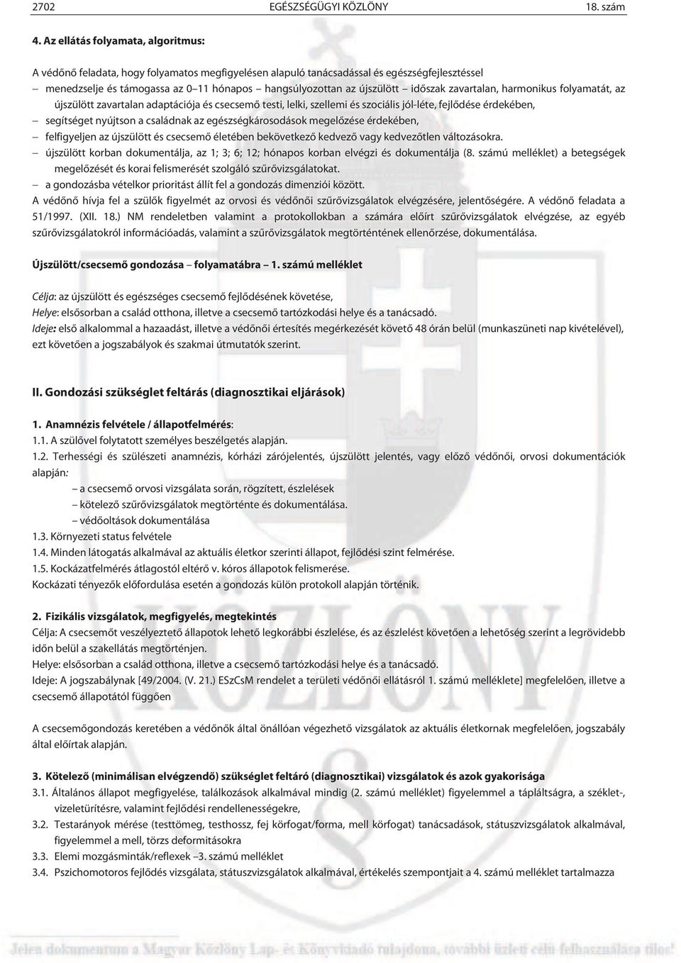 időszak zavartalan, harmonikus folyamatát, az újszülött zavartalan adaptációja és csecsemő testi, lelki, szellemi és szociális jól-léte, fejlődése érdekében, segítséget nyújtson a családnak az