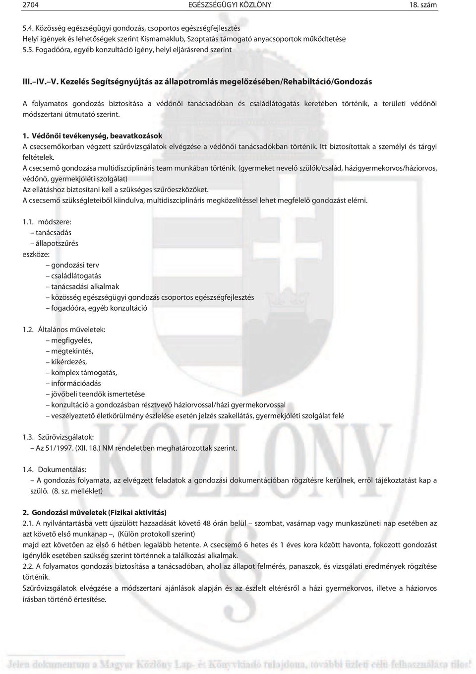 Kezelés Segítségnyújtás az állapotromlás megelőzésében/rehabiltáció/gondozás A folyamatos gondozás biztosítása a védőnői tanácsadóban és családlátogatás keretében történik, a területi védőnői