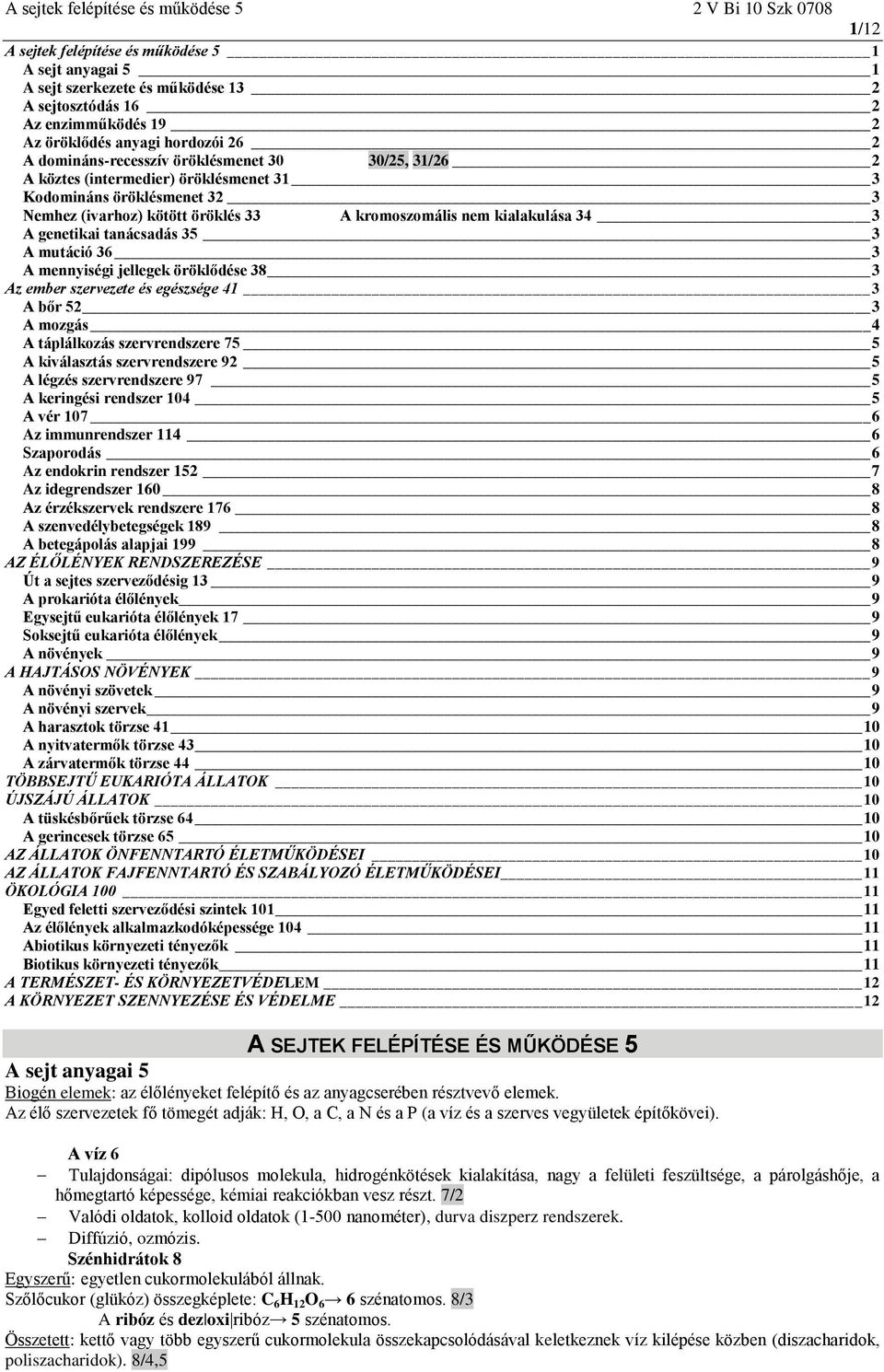 kromoszomális nem kialakulása 34 3 A genetikai tanácsadás 35 3 A mutáció 36 3 A mennyiségi jellegek öröklődése 38 3 Az ember szervezete és egészsége 41 3 A bőr 52 3 A mozgás 4 A táplálkozás