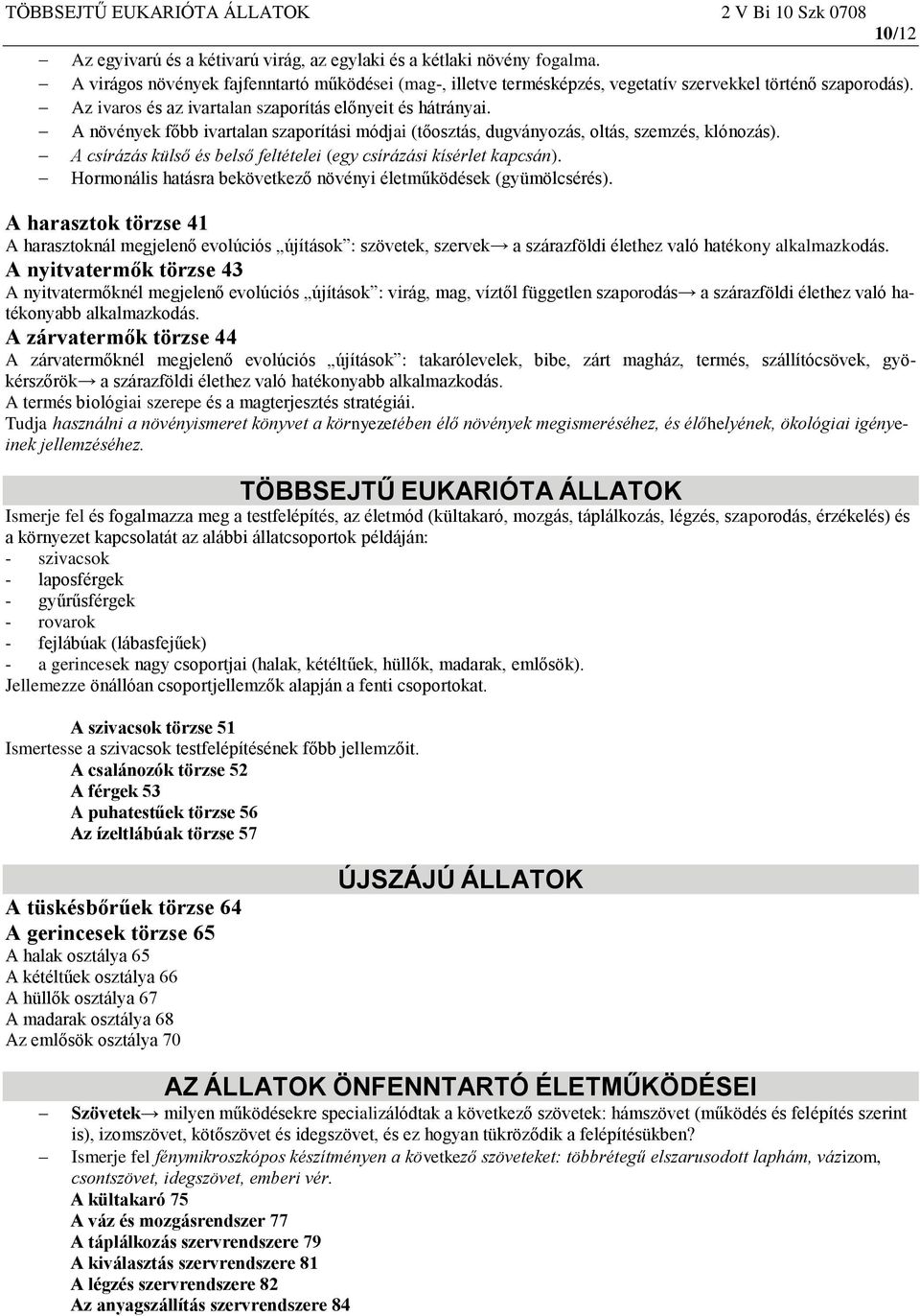 A növények főbb ivartalan szaporítási módjai (tőosztás, dugványozás, oltás, szemzés, klónozás). A csírázás külső és belső feltételei (egy csírázási kísérlet kapcsán).