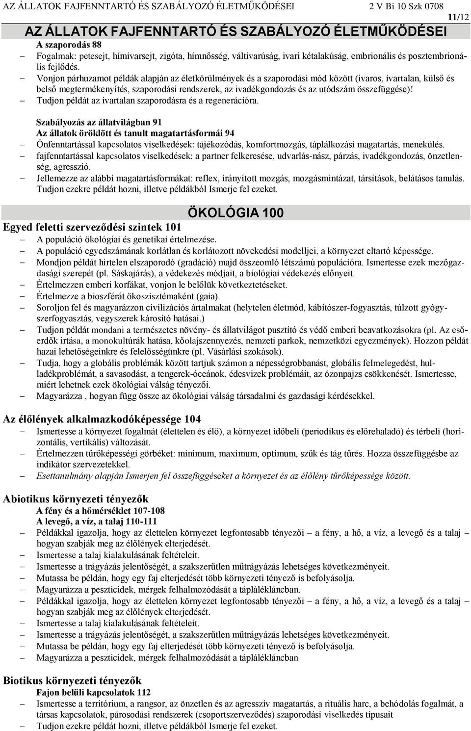 Vonjon párhuzamot példák alapján az életkörülmények és a szaporodási mód között (ivaros, ivartalan, külső és belső megtermékenyítés, szaporodási rendszerek, az ivadékgondozás és az utódszám