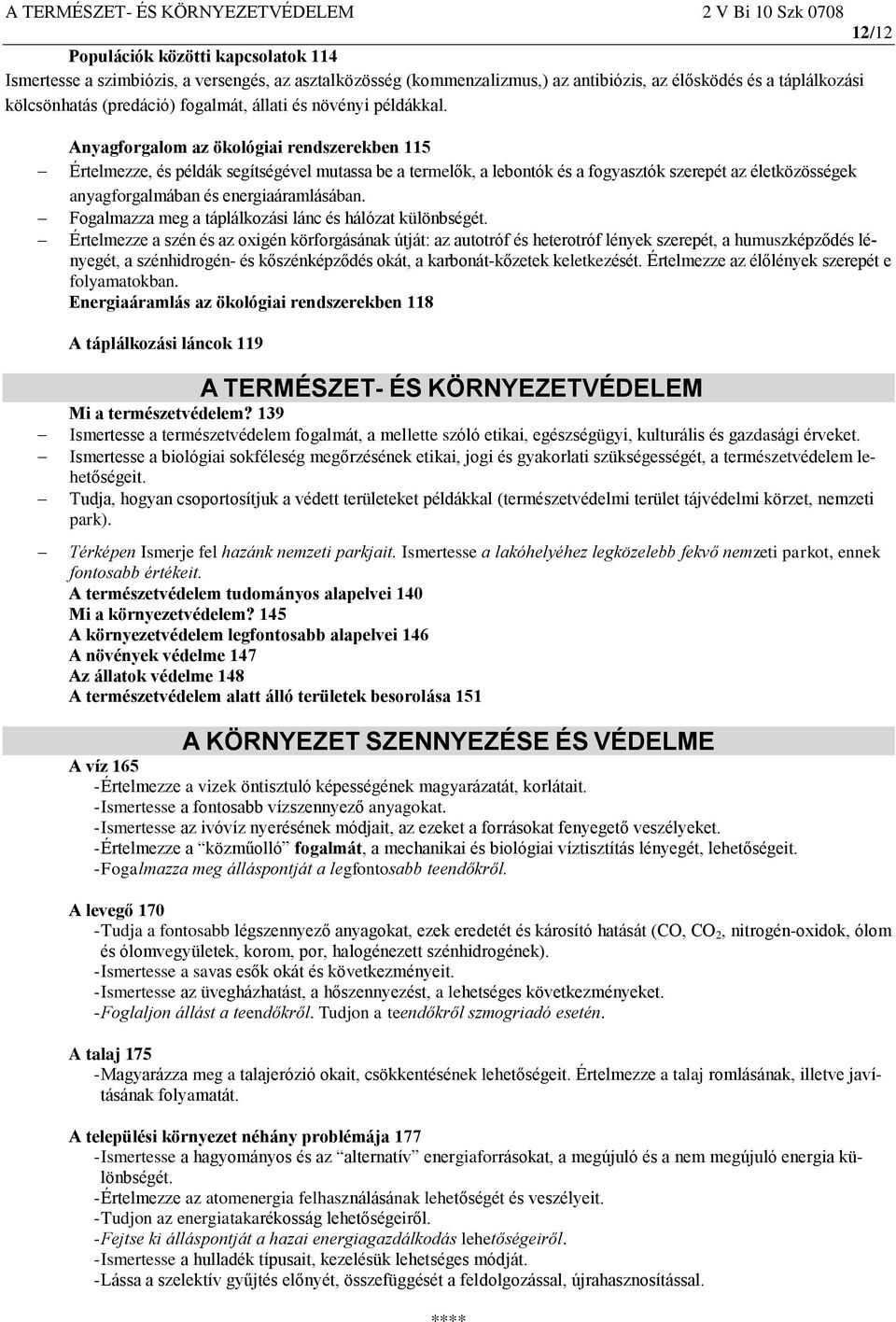 Anyagforgalom az ökológiai rendszerekben 115 Értelmezze, és példák segítségével mutassa be a termelők, a lebontók és a fogyasztók szerepét az életközösségek anyagforgalmában és energiaáramlásában.