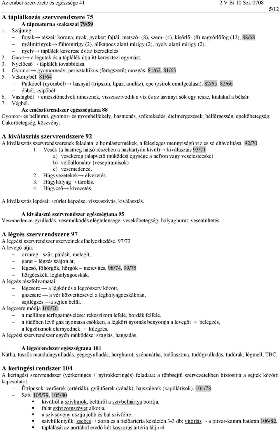 nyelv táplálék keverése és az ízérzékelés. 2. Garat a légutak és a táplálék útja itt keresztezi egymást. 3. Nyelőcső táplálék továbbítása. 4. Gyomor gyomornedv, perisztaltikus (féregszerű) mozgás.