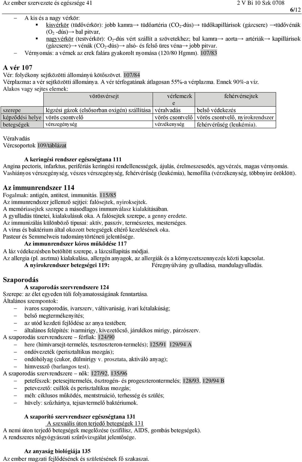 Vérnyomás: a vérnek az erek falára gyakorolt nyomása (120/80 Hgmm). 107/83 A vér 107 Vér: folyékony sejtközötti állományú kötőszövet. 107/84 Vérplazma: a vér sejtközötti állománya.