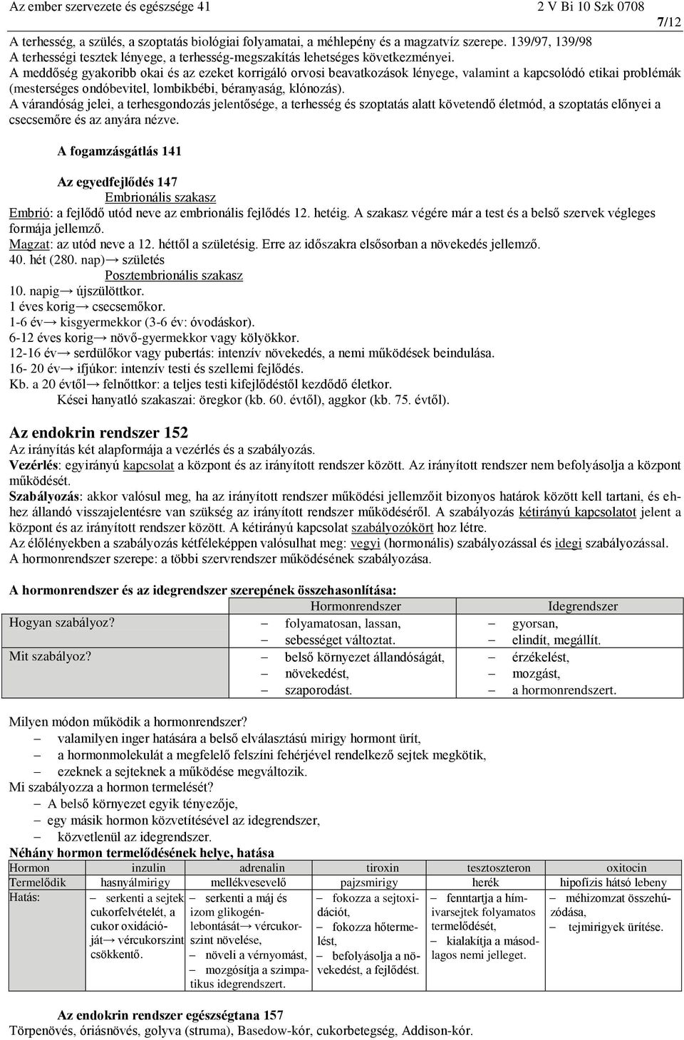 A meddőség gyakoribb okai és az ezeket korrigáló orvosi beavatkozások lényege, valamint a kapcsolódó etikai problémák (mesterséges ondóbevitel, lombikbébi, béranyaság, klónozás).