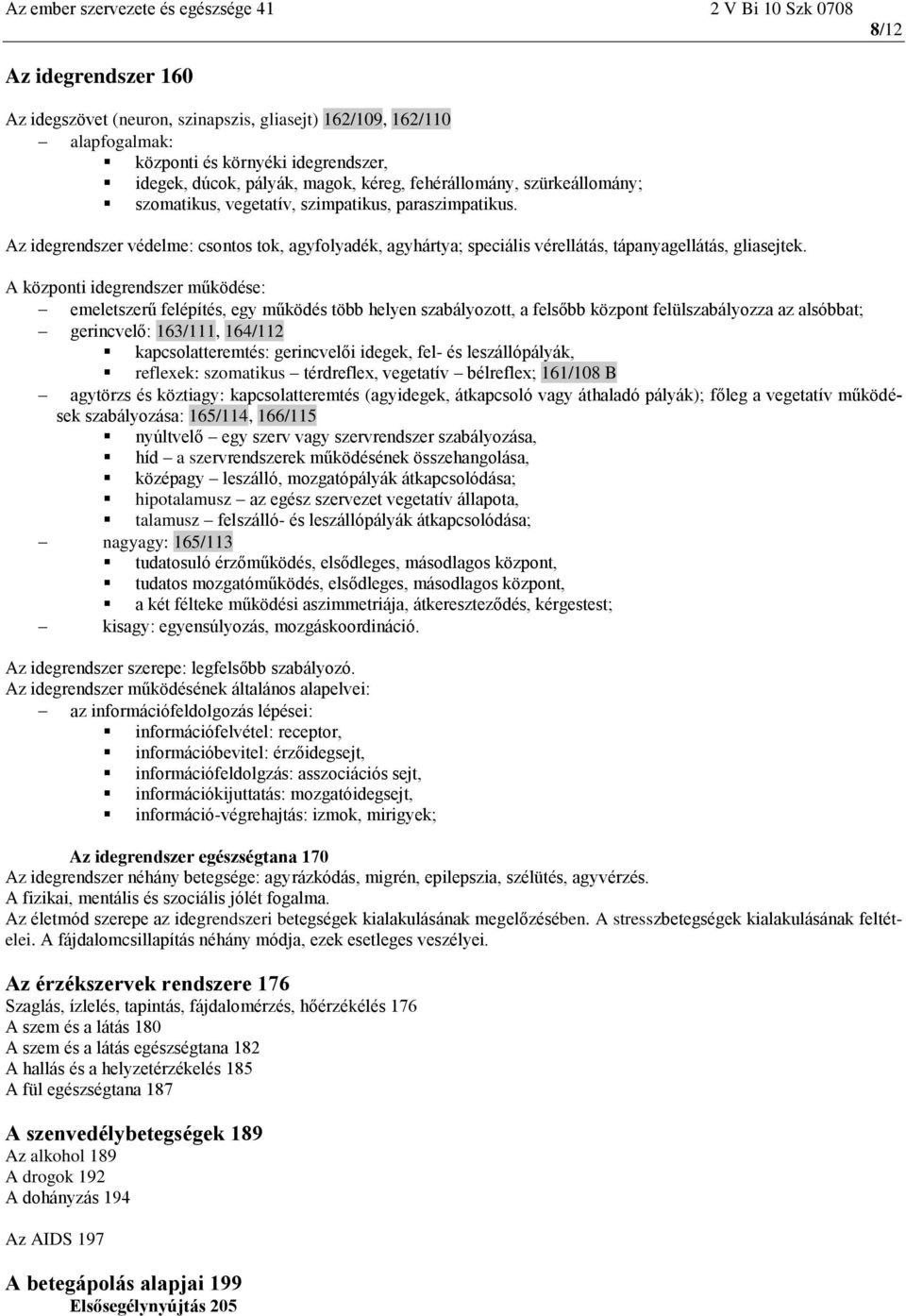 Az idegrendszer védelme: csontos tok, agyfolyadék, agyhártya; speciális vérellátás, tápanyagellátás, gliasejtek.