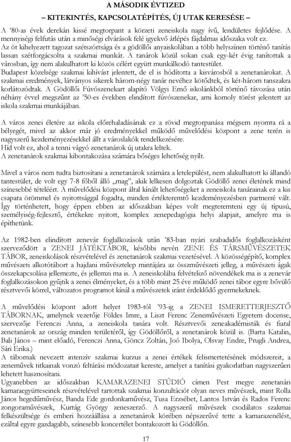 Az öt kihelyezett tagozat szétszórtsága és a gödöllői anyaiskolában a több helyszínen történő tanítás lassan szétforgácsolta a szakmai munkát.