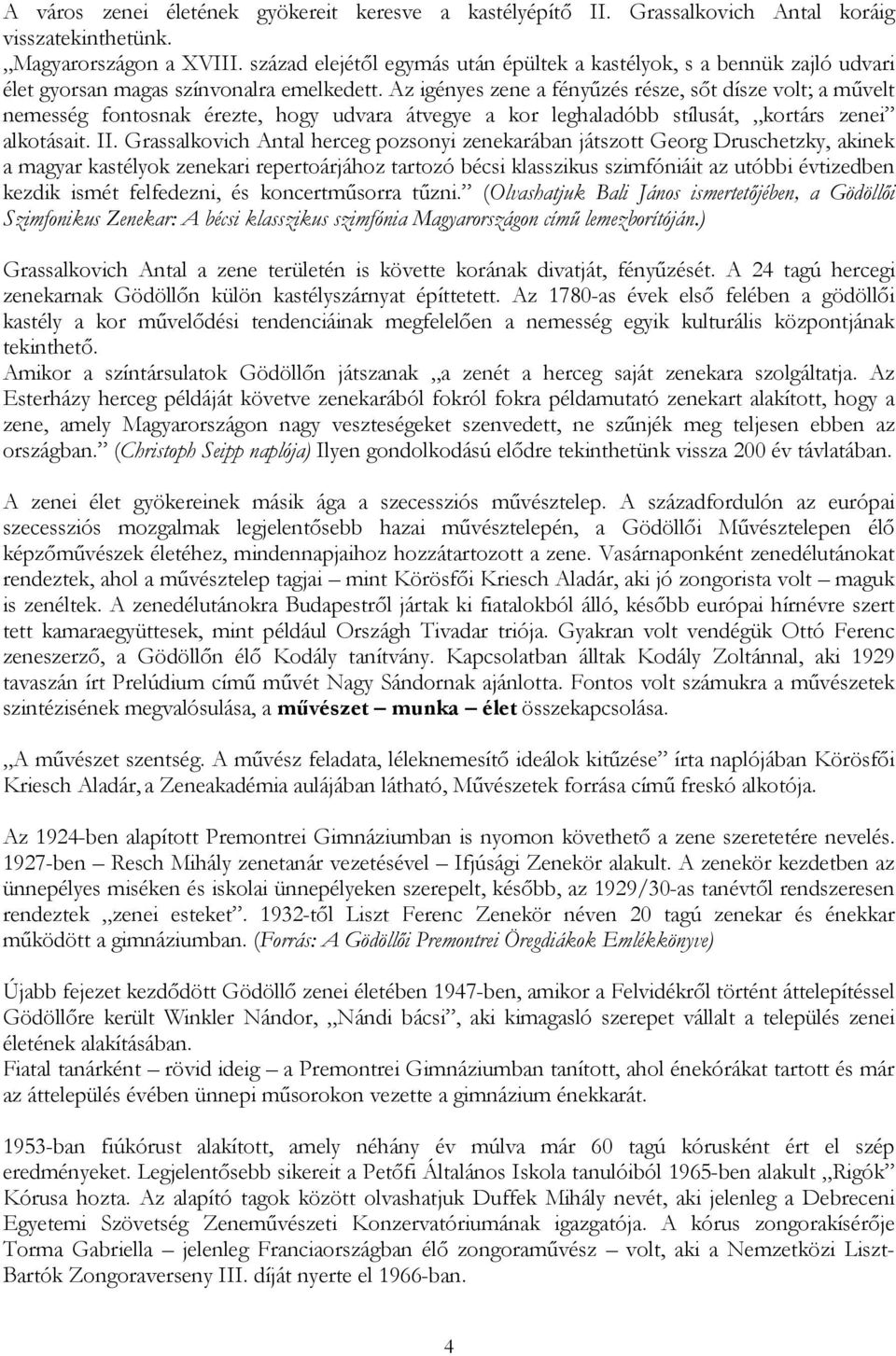 Az igényes zene a fényűzés része, sőt dísze volt; a művelt nemesség fontosnak érezte, hogy udvara átvegye a kor leghaladóbb stílusát, kortárs zenei alkotásait. II.