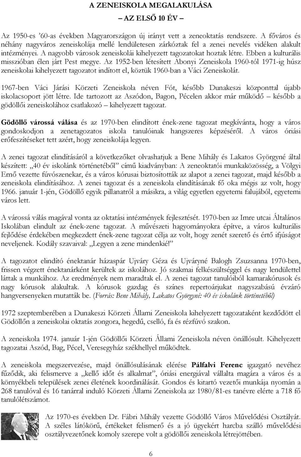 Ebben a kulturális misszióban élen járt Pest megye. Az 1952-ben létesített Abonyi Zeneiskola 1960-tól 1971-ig húsz zeneiskolai kihelyezett tagozatot indított el, köztük 1960-ban a Váci Zeneiskolát.