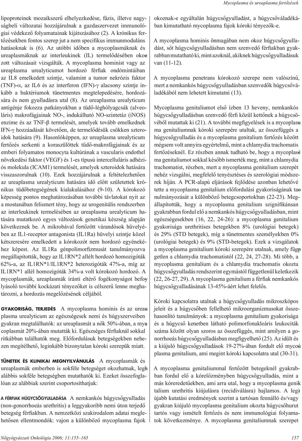 Az utóbbi idôben a mycoplasmáknak és ureaplasmáknak az interleukinek (IL) termelôdésében okoezott változásait vizsgálták.