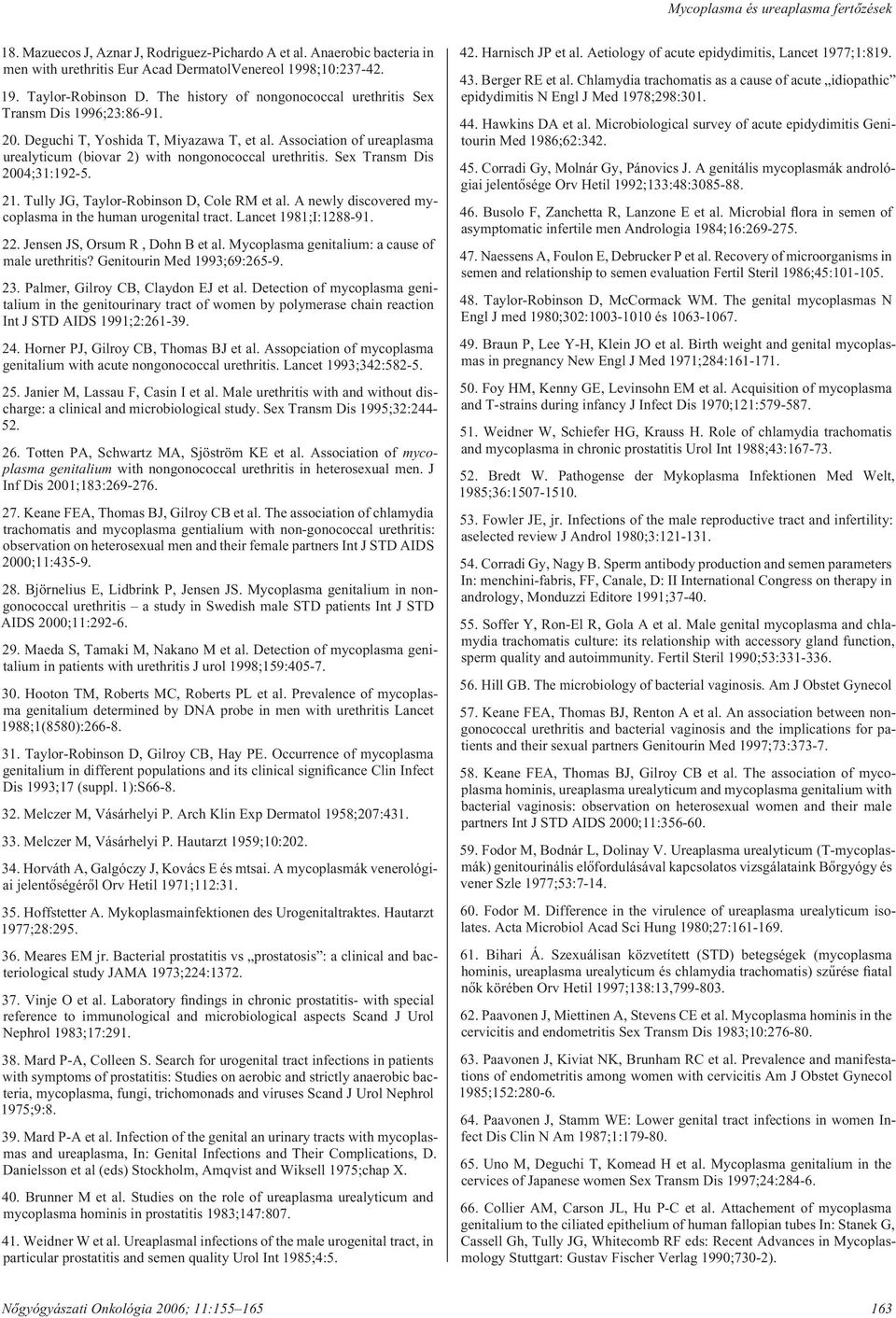 Sex Transm Dis 2004;31:192-5. 21. Tully JG, Taylor-Robinson D, Cole RM et al. A newly discovered mycoplasma in the human urogenital tract. Lancet 1981;I:1288-91. 22. Jensen JS, Orsum R, Dohn B et al.