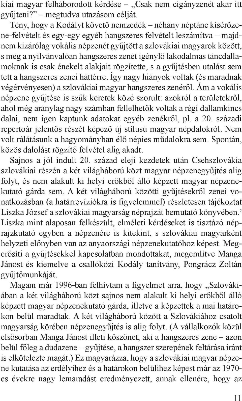 még a nyilvánvalóan hangszeres zenét igénylő lakodalmas táncdallamoknak is csak énekelt alakjait rögzítette, s a gyűjtésben utalást sem tett a hangszeres zenei háttérre.