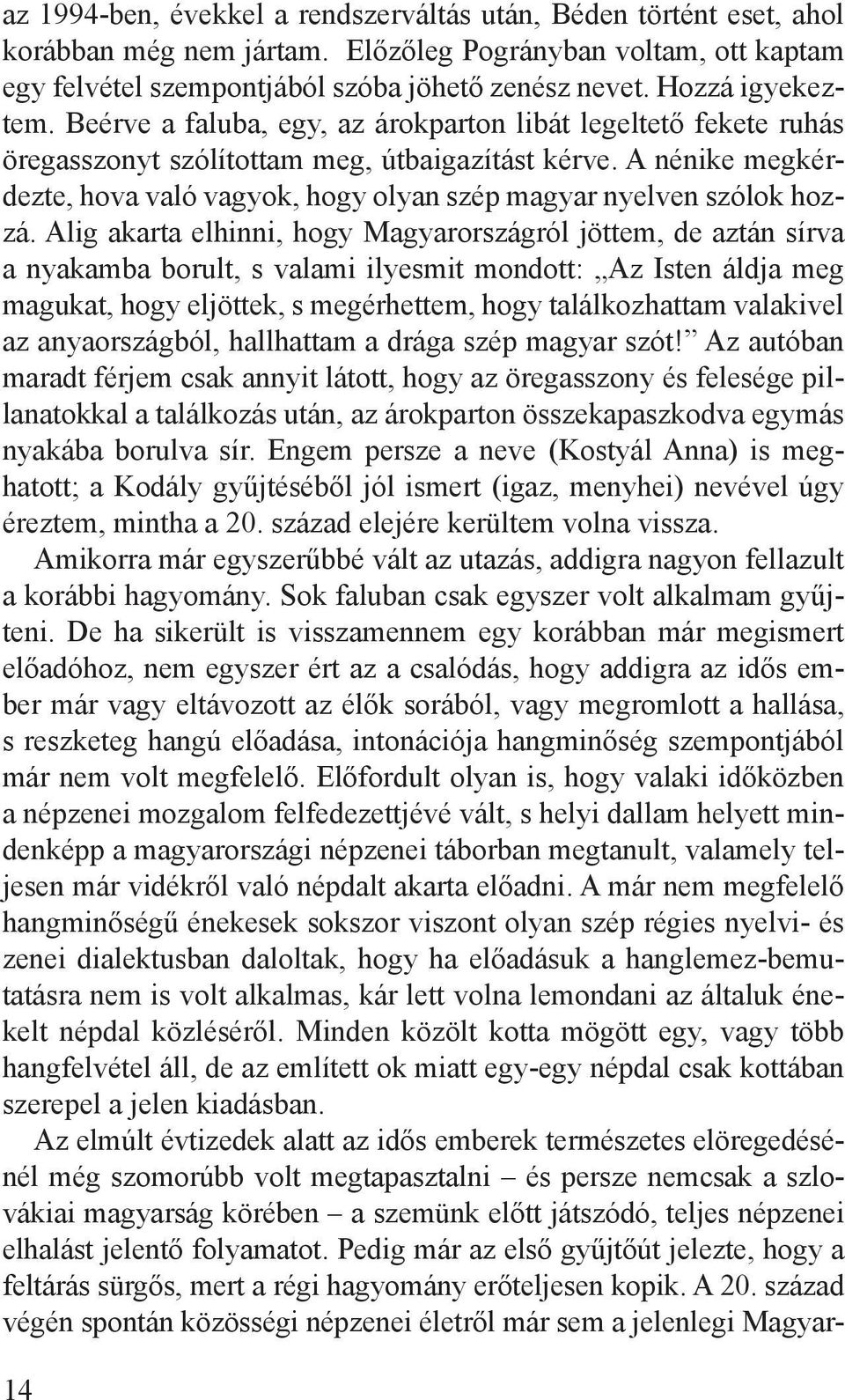 A nénike megkérdezte, hova való vagyok, hogy olyan szép magyar nyelven szólok hozzá.