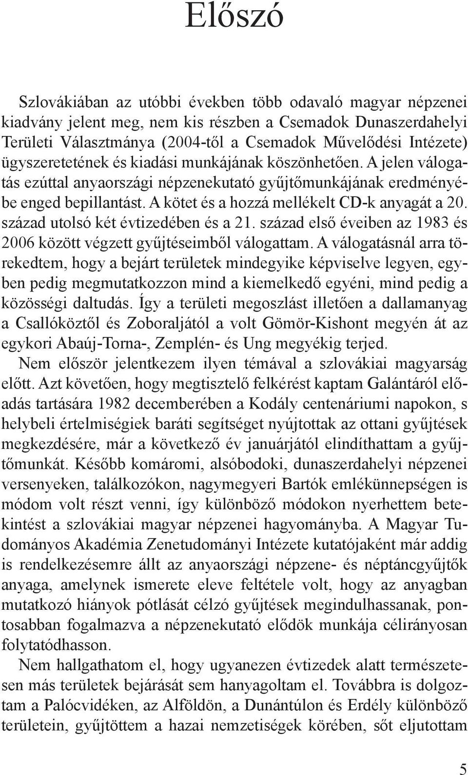 század utolsó két évtizedében és a 21. század első éveiben az 1983 és 2006 között végzett gyűjtéseimből válogattam.