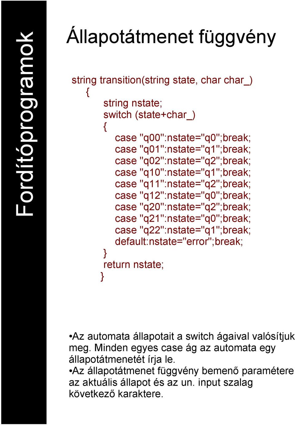 "q20":nstate="q2";break; case "q21":nstate="q0";break; case "q22":nstate="q1";break; default:nstate="error";break; return nstate; Az automata állapotait a switch