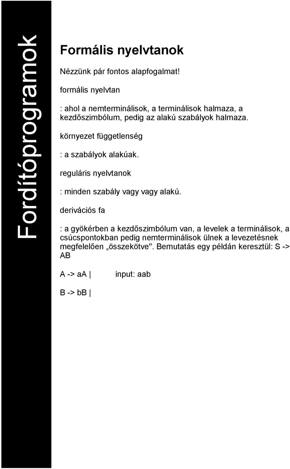 környezet függetlenség : a szabályok alakúak. reguláris nyelvtanok : minden szabály vagy vagy alakú.