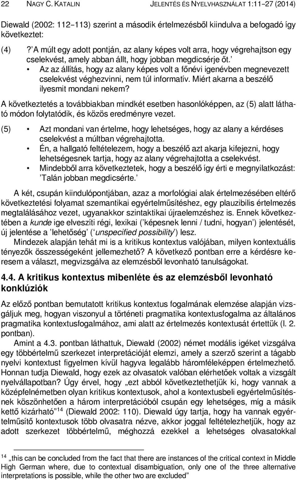 Az az állítás, hogy az alany képes volt a főnévi igenévben megnevezett cselekvést véghezvinni, nem túl informatív. Miért akarna a beszélő ilyesmit mondani nekem?